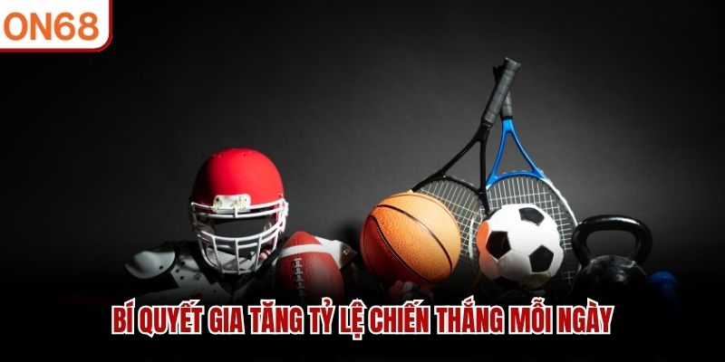 Bí quyết gia tăng tỷ lệ chiến thắng mỗi ngày