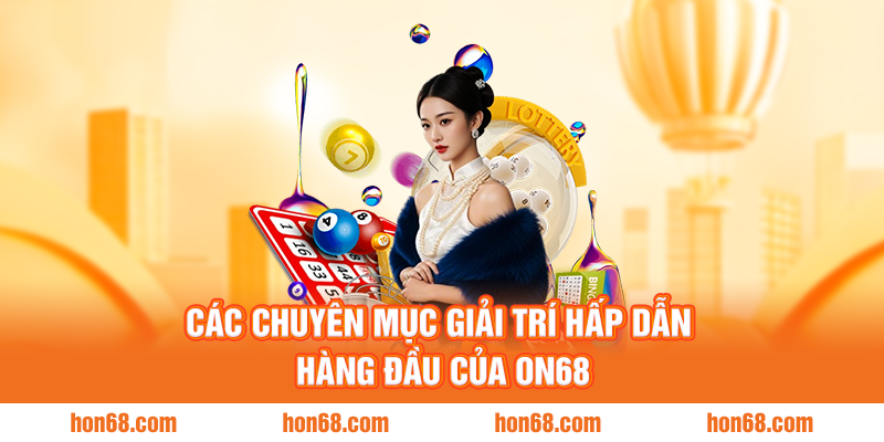 Các chuyên mục giải trí hấp dẫn hàng đầu của ON68