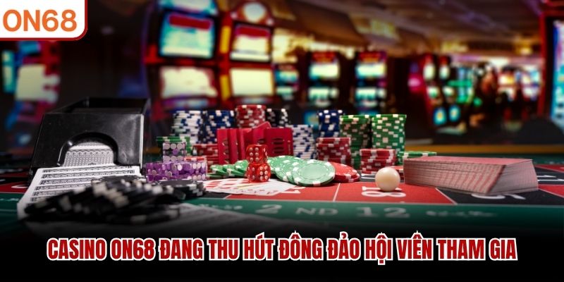 Casino ON68 đang thu hút đông đảo hội viên tham gia
