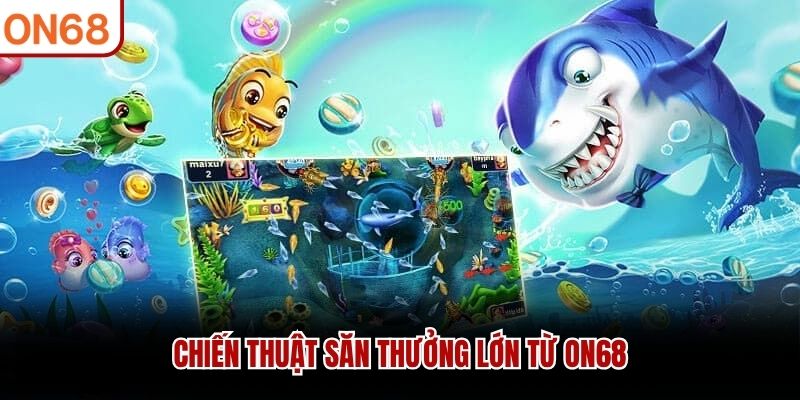 Chiến thuật săn thưởng lớn từ ON68