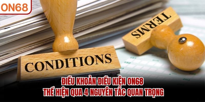 Điều khoản điều kiện ON68 thể hiện qua 4 nguyên tắc quan trọng