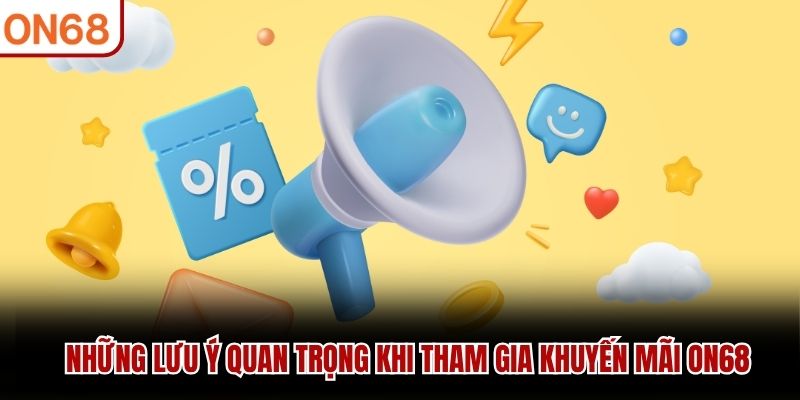Những lưu ý quan trọng khi tham gia khuyến mãi ON68