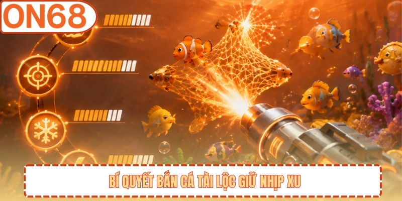 Bí quyết bắn cá tài lộc giữ nhịp xu