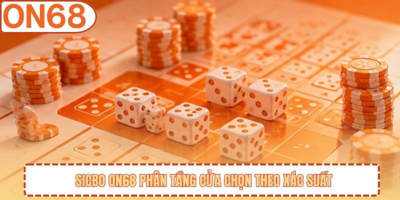 Sicbo ON68 phân tầng cửa chọn theo xác suất
